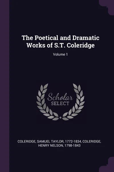 Обложка книги The Poetical and Dramatic Works of S.T. Coleridge; Volume 1, Samuel Taylor Coleridge, Henry Nelson Coleridge