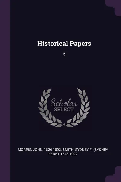 Обложка книги Historical Papers. 5, John Morris, Sydney F. 1843-1922 Smith