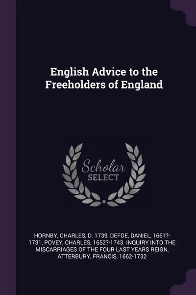 Обложка книги English Advice to the Freeholders of England, Charles Hornby, Daniel Defoe