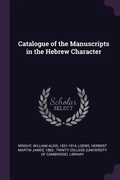 Обложка книги Catalogue of the Manuscripts in the Hebrew Character, William Aldis Wright, Herbert Martin James Loewe