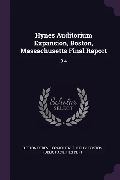 Обложка книги Hynes Auditorium Expansion, Boston, Massachusetts Final Report. 3-4, Boston Redevelopment Authority
