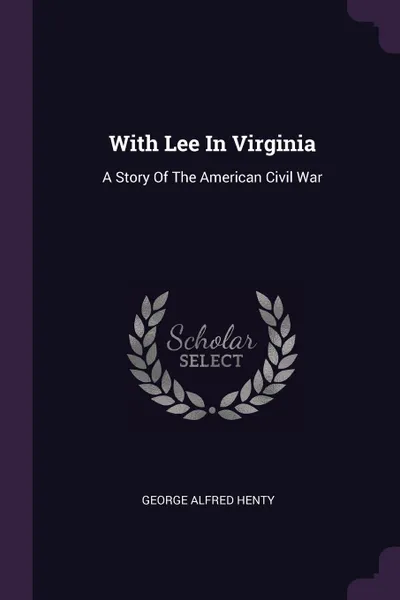 Обложка книги With Lee In Virginia. A Story Of The American Civil War, George Alfred Henty