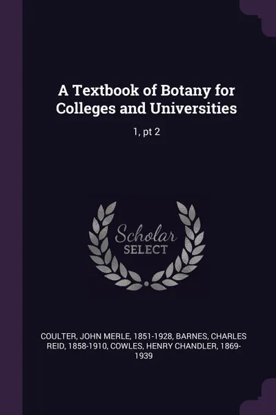 Обложка книги A Textbook of Botany for Colleges and Universities. 1, pt 2, John Merle Coulter, Charles Reid Barnes, Henry Chandler Cowles