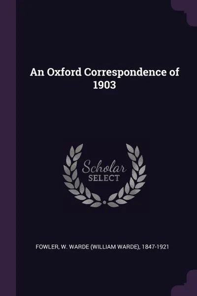 Обложка книги An Oxford Correspondence of 1903, W Warde 1847-1921 Fowler