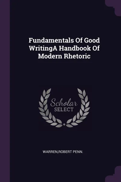 Обложка книги Fundamentals Of Good WritingA Handbook Of Modern Rhetoric, Robert Penn. Warren
