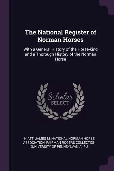 Обложка книги The National Register of Norman Horses. With a General History of the Horse-kind and a Thorough History of the Norman Horse, James M Hiatt, Fairman Rogers Collection PU