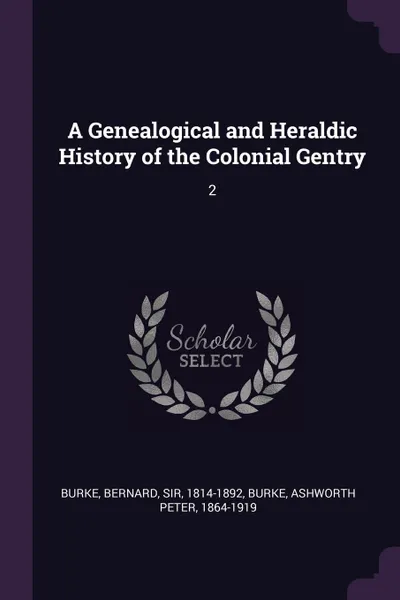 Обложка книги A Genealogical and Heraldic History of the Colonial Gentry. 2, Bernard Burke, Ashworth Peter Burke