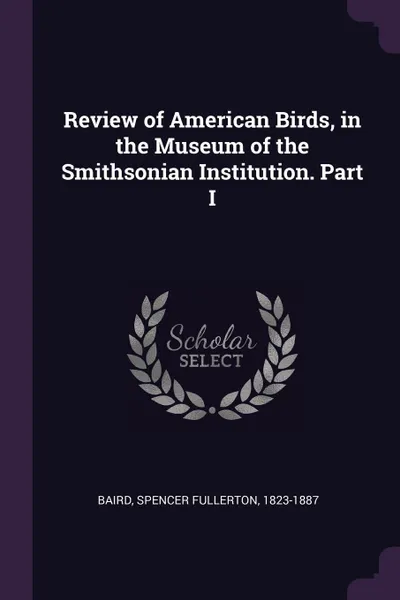 Обложка книги Review of American Birds, in the Museum of the Smithsonian Institution. Part I, Spencer Fullerton Baird