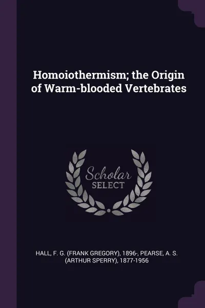 Обложка книги Homoiothermism; the Origin of Warm-blooded Vertebrates, F G. 1896- Hall, A S. 1877-1956 Pearse