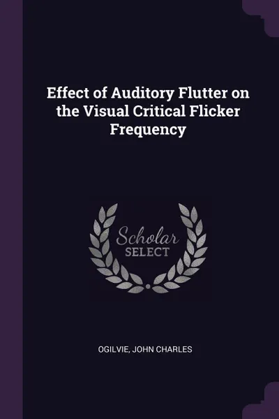 Обложка книги Effect of Auditory Flutter on the Visual Critical Flicker Frequency, John Charles Ogilvie