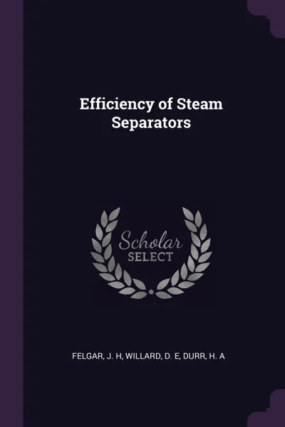 Обложка книги Efficiency of Steam Separators, J H Felgar, D E Willard, H A Durr