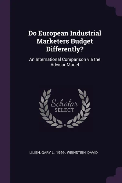 Обложка книги Do European Industrial Marketers Budget Differently.. An International Comparison via the Advisor Model, Gary L. Lilien, David Weinstein