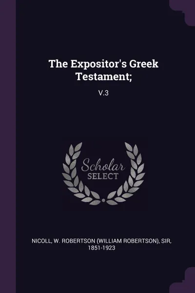 Обложка книги The Expositor.s Greek Testament;. V.3, W Robertson Nicoll