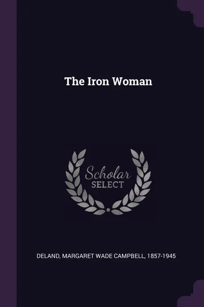 Обложка книги The Iron Woman, Margaret Wade Campbell Deland