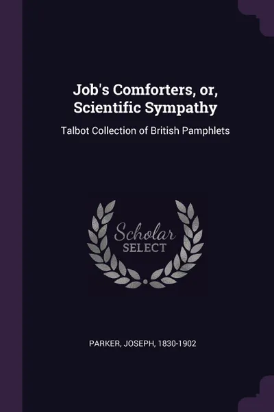 Обложка книги Job.s Comforters, or, Scientific Sympathy. Talbot Collection of British Pamphlets, Joseph Parker