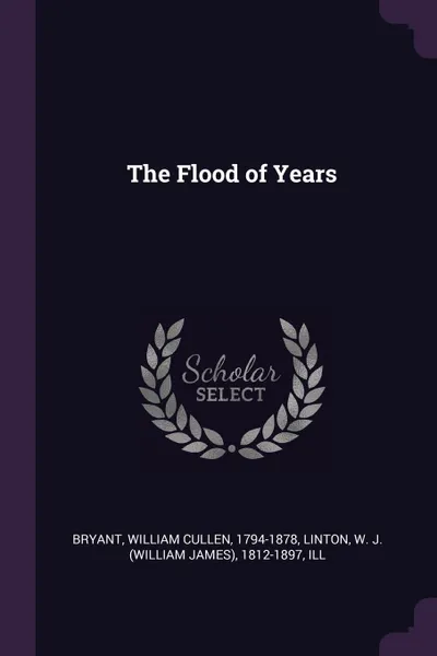 Обложка книги The Flood of Years, William Cullen Bryant, W J. 1812-1897 Linton