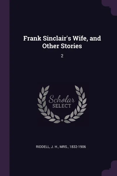 Обложка книги Frank Sinclair.s Wife, and Other Stories. 2, J H. Riddell