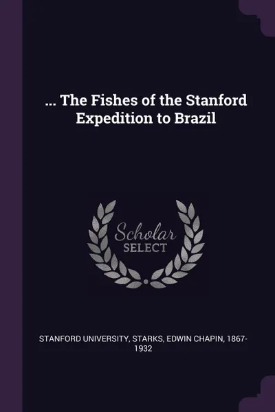 Обложка книги ... The Fishes of the Stanford Expedition to Brazil, Edwin Chapin Starks