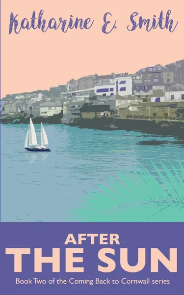 Обложка книги After the Sun. Book Two of the Coming Back to Cornwall series, Katharine E. Smith