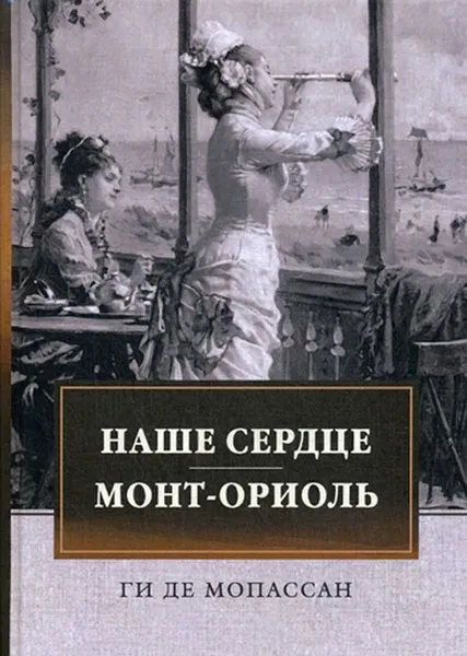 Обложка книги Наше сердце. Монт-Ориоль. Романы, Ги Мопассан