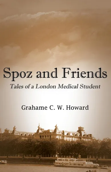 Обложка книги Spoz and friends. Tales of a London medical student, Grahame C. W. Howard