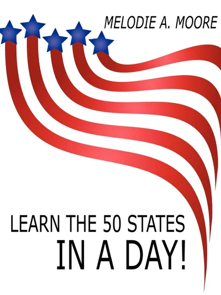 Обложка книги Learn the 50 States IN A Day., Melodie A. Moore
