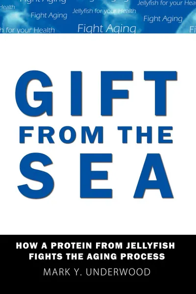 Обложка книги Gift From The Sea. How a Protein from Jellyfish Fights the Aging Process, Mark Y. Underwood