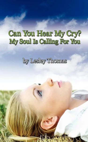 Обложка книги Can You Hear My Cry. My Soul Is Calling For You, Lesley Thomas