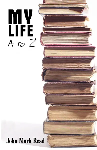 Обложка книги My Life - A to Z, John Mark Read