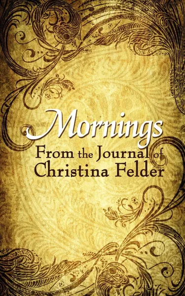 Обложка книги Mornings. From the Journal of Christina Felder, Christina Felder