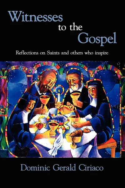 Обложка книги Witnesses to the Gospel. Reflections on Saints and Others Who Inspire, Dominic Gerald Ciriaco