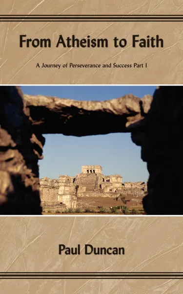 Обложка книги From Atheism to Faith. A Journey of Perseverance and Success Part I, Paul Duncan