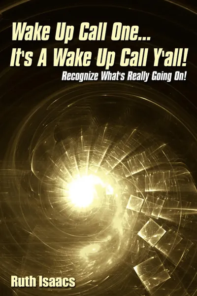 Обложка книги Wake Up Call One... It's A Wake Up Call Y.all.. Recognize What's Really Going On!, Ruth Isaacs