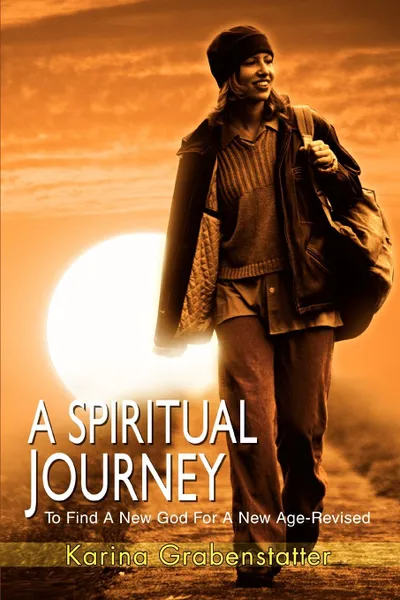 Обложка книги A Spiritual Journey. To Find A New God for A New Age, Karina Grabenstatter