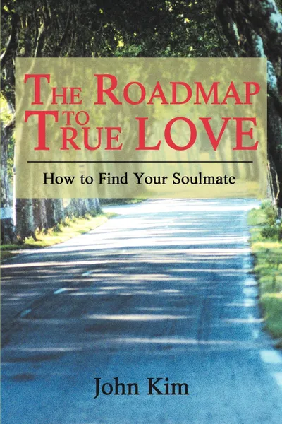 Обложка книги The Roadmap to True Love. How to Find Your Soulmate, John Kim