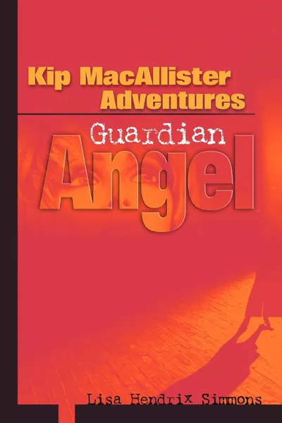 Обложка книги Kip MacAllister Adventures. Guardian Angel, Lisa Hendrix Simmons