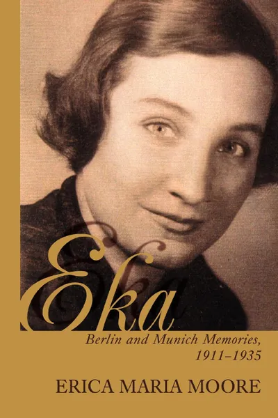 Обложка книги Eka. Berlin and Munich Memories 1911-1935, Erica Maria Moore