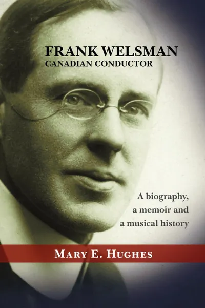 Обложка книги Frank Welsman. Canadian Conductor, Mary E. Hughes