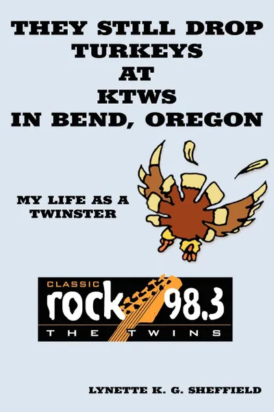 Обложка книги They Still Drop Turkeys at KTWS in Bend, Oregon. My Life as a Twinster, Lynette K. G. Sheffield