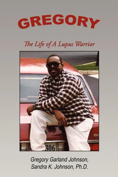 Обложка книги Gregory. The Life of a Lupus Warrior, Gregory Garland Johnson, Sandra K. Johnson
