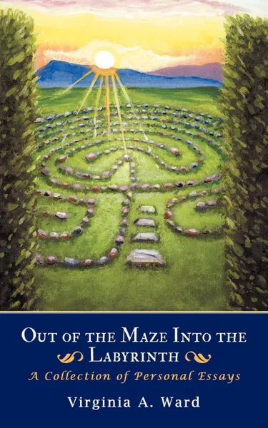 Обложка книги Out of the Maze Into the Labyrinth. A Collection of Personal Essays, Virginia A. Ward