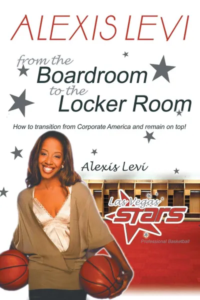 Обложка книги Alexis Levi. Boardroom to the Locker Room: The First African American Woman to Own a Men.s Professional Basketball Team, Alexis Levi