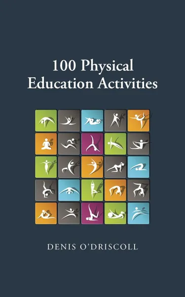 Обложка книги 100 Physical Education Activities, Denis O'Driscoll