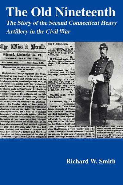 Обложка книги The Old Nineteenth. The Story of the Second Connecticut Heavy Artillery in the Civil War, Richard W Smith