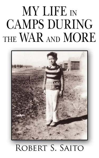 Обложка книги My Life in Camps During the War and More, S. Saito Robert S. Saito, Robert S. Saito