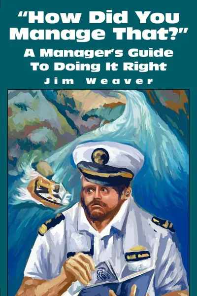 Обложка книги How Did You Manage That.. A Manager.s Guide to Doing It Right, Jim Weaver