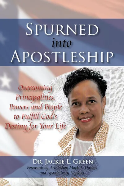 Обложка книги Spurned Into Apostleship. Overcoming Principalities, Powers and People to Fulfill God.s Destiny for Your Life, Dr. Jackie L. Green