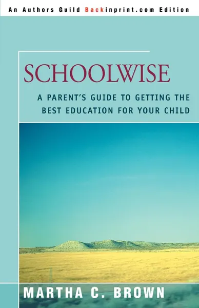 Обложка книги Schoolwise. A Parent.s Guide to Getting the Best Education for Your Child, Martha C. Brown