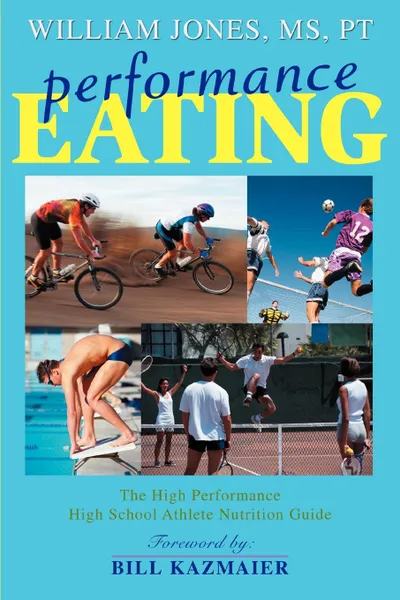 Обложка книги Performance Eating. The High Performance High School Athlete Nutrition Guide, William Jones