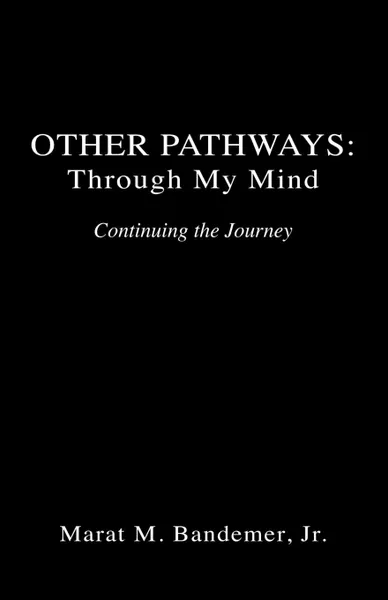 Обложка книги Other Pathways. Through My Mind - Continuing the Journey, Marat M. Jr. Bandemer